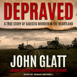 Icon image Depraved: A True Story of Sadistic Muder in the Heartland