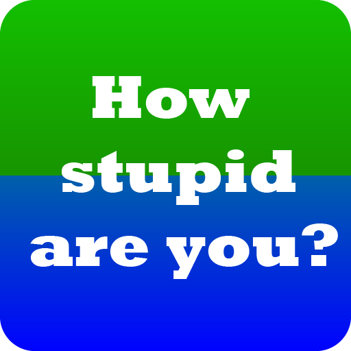 How stupid are you?