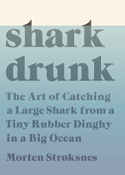 Icon image Shark Drunk: The Art of Catching a Large Shark from a Tiny Rubber Dinghy in a Big Ocean