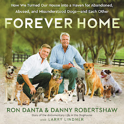 Icon image Forever Home: How We Turned Our House into a Haven for Abandoned, Abused, and Misunderstood Dogs—and Each Other