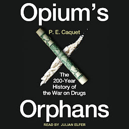 Obraz ikony: Opium’s Orphans: The 200-Year History of the War on Drugs
