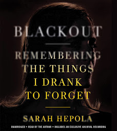 Icon image Blackout: Remembering the Things I Drank to Forget