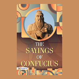 Icon image The Sayings of Confucius – Audiobook: The Sayings of Confucius by Confucius: Ancient Wisdom for Moral and Ethical Living