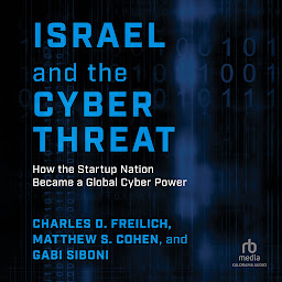 Icon image Israel and the Cyber Threat: How the Startup Nation Became a Global Cyber Power