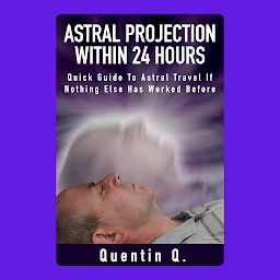 Icon image Astral Projection Within 24 Hours: Quick Guide to Astral Travel if Nothing Else Has Worked Before