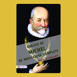 Icon image Essays of Michel de Montaigne: Essays of Michel de Montaigne by Michel de Montaigne: Thoughtful Essays by Montaigne – Audiobook