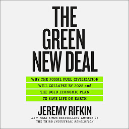 Icon image The Green New Deal: Why the Fossil Fuel Civilization Will Collapse by 2028, and the Bold Economic Plan to Save Life on Earth