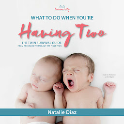 Icon image What to Do When You’re Having Two: The Twins Survival Guide from Pregnancy through the First Year