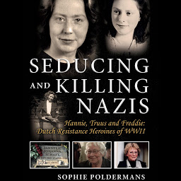 Icon image Seducing and Killing Nazis: Hannie, Truus and Freddie: Dutch Resistance Heroines of WWII