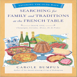 Icon image Searching for Family and Traditions at the French Table: Champagne, Lorraine, Alsace, Ile de France