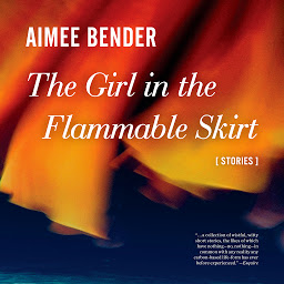 Icon image The Girl in the Flammable Skirt: Stories