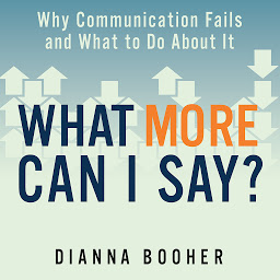 Icon image What More Can I Say?: Why Communication Fails and What to Do About It