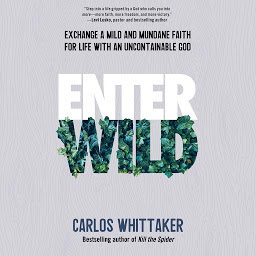 Icon image Enter Wild: Exchange a Mild and Mundane Faith for Life with an Uncontainable God