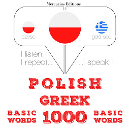 Obraz ikony: Polish – Greek : 1000 basic words: I listen, I repeat, I speak : language learning course