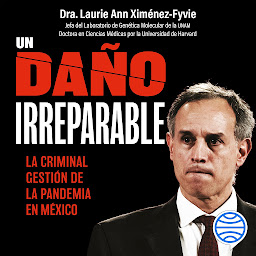 Icon image Un daño irreparable: La criminal gestión de la pandemia en México (Ensayo y sociedad)