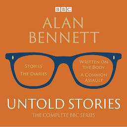 Icon image Alan Bennett: Untold Stories: Read by Alan Bennett