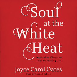 Icon image Soul at the White Heat: Inspiration, Obsession, and the Writing Life