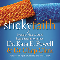 Icon image Sticky Faith: Everyday Ideas to Build Lasting Faith in Your Kids