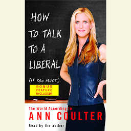 Symbolbild für How to Talk to a Liberal (If You Must): The World According to Ann Coulter