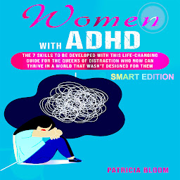 Obraz ikony: WOMEN WITH ADHD SMART EDITION: The 7 Skills to be developed with this Life-Changing Guide for the Queens of Distraction Who now can Thrive in a World that wasn't Designed for Them