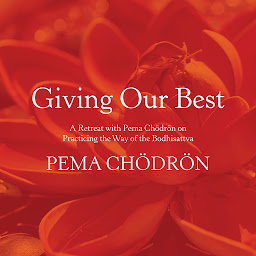 Icon image Giving Our Best: A Retreat with Pema Chödrön on Practicing the Way of the Bodhisattva