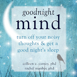 Icon image Goodnight Mind: Turn Off Your Noisy Thoughts and Get a Good Night's Sleep