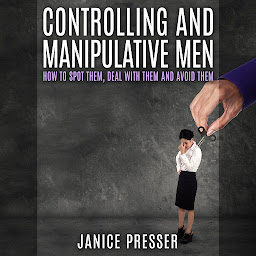 Obraz ikony: Controlling and Manipulative Men: How To Spot Them, Deal With Them And Avoid Them