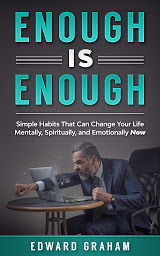 Icon image Enough Is Enough: Simple Habits That can Change Your Life Mentally, Spiritually, and Emotionally Now.