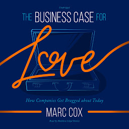 Icon image The Business Case for Love: How Companies Get Bragged About Today