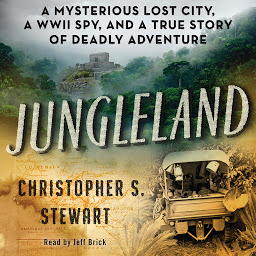 Icon image Jungleland: A Mysterious Lost City, a WWII Spy, and a True Story of Deadly Adventure