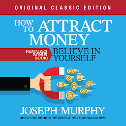 Obraz ikony: How to Attract Money Features Bonus Book: Believe in Yourself: Original Classic Edition