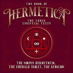 Icon image The Book of Hermetica: The Three Essential Texts: The Corpus Hermeticum, The Emerald Tablet, The Kybalion