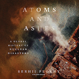 Icon image Atoms and Ashes: A Global History of Nuclear Disasters