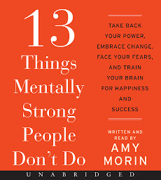 Symbolbild für 13 Things Mentally Strong People Don't Do: Take Back Your Power, Embrace Change, Face Your Fears, and Train Your Brain for Happiness and Success