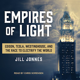 Icon image Empires of Light: Edison, Tesla, Westinghouse, and the Race to Electrify the World