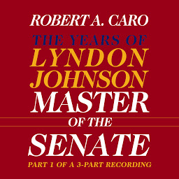 Icon image Master of the Senate: The Years of Lyndon Johnson, Volume III (Part 1 of a 3-Part Recording)
