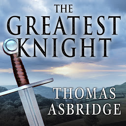 Icon image The Greatest Knight: The Remarkable Life of William Marshal, the Power Behind Five English Thrones