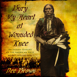 Obraz ikony: Bury My Heart at Wounded Knee: An Indian History of the American West