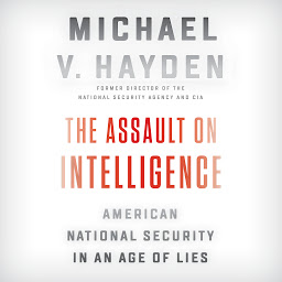 Icon image The Assault on Intelligence: American National Security in an Age of Lies