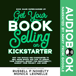 Icon image Get Your Book Selling on Kickstarter: Why You Should Use Kickstarter to Sell More Books and How To Design Your Campaign, Budget For Profitability, Market Your Project, and More