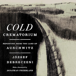Icon image Cold Crematorium: Reporting from the Land of Auschwitz