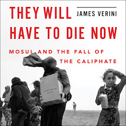 Icon image They Will Have to Die Now: Mosul and the Fall of the Caliphate
