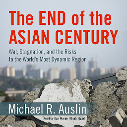 Icon image The End of the Asian Century: War, Stagnation, and the Risks to the World’s Most Dynamic Region