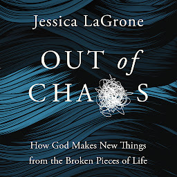 Icon image Out of Chaos: How God Makes New Things from the Broken Pieces of Life
