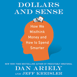 Icon image Dollars and Sense: How We Misthink Money and How to Spend Smarter