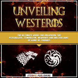 Obraz ikony: Unveiling Westeros: The Ultimate Guide For Unlocking The Psychology, Symbolism, Meanings And Motivations Of Game Of Thrones