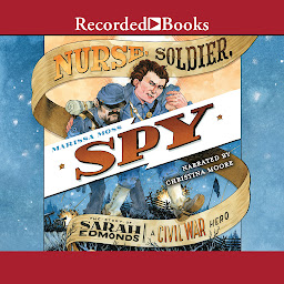 Icon image Nurse, Soldier, Spy: The Story of Sarah Edmonds, a Civil War Hero