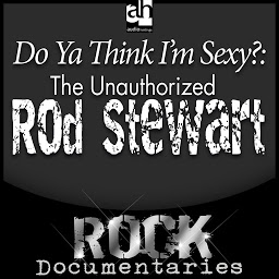 Icon image Do Ya Think I'm Sexy?: The Unauthorized Rod Stewart