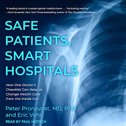 Icon image Safe Patients, Smart Hospitals: How One Doctor's Checklist Can Help Us Change Health Care from the Inside Out
