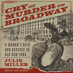 Icon image Cry of Murder on Broadway: A Woman's Ruin and Revenge in Old New York